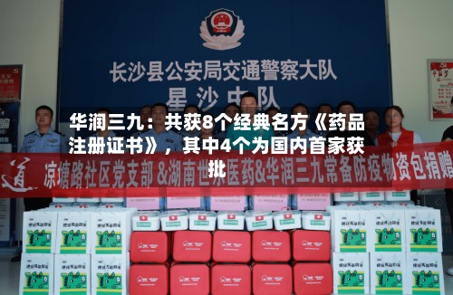 华润三九：共获8个经典名方《药品注册证书》	，其中4个为国内首家获批-第2张图片