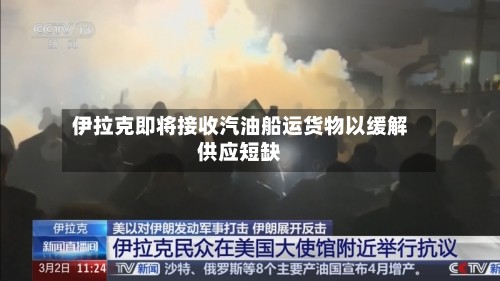伊拉克即将接收汽油船运货物以缓解供应短缺