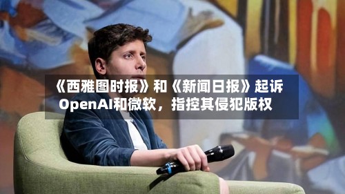 《西雅图时报》和《新闻日报》起诉OpenAI和微软，指控其侵犯版权