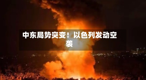 中东局势突变！以色列发动空袭-第2张图片