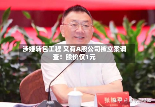 涉嫌转包工程 又有A股公司被立案调查！股价仅1元