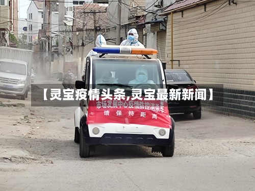 【灵宝疫情头条,灵宝最新新闻】